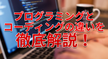 プログラミングとコーディングの違いを徹底解説！