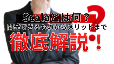 Scalaとは何？開発できるものからメリットまで徹底解説！