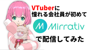 VTuberに憧れる会社員が初めて「Mirrativ(ミラティブ)」で配信してみた